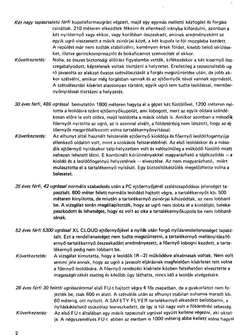két kupola le-föl mozgásba kezdett. A repülést már nem tudták stabilizálni, keményen értek földet, kisebb belső sérüléseket, illetve gerinckompressziót és bokaficamot szenvedtek el ekkor.