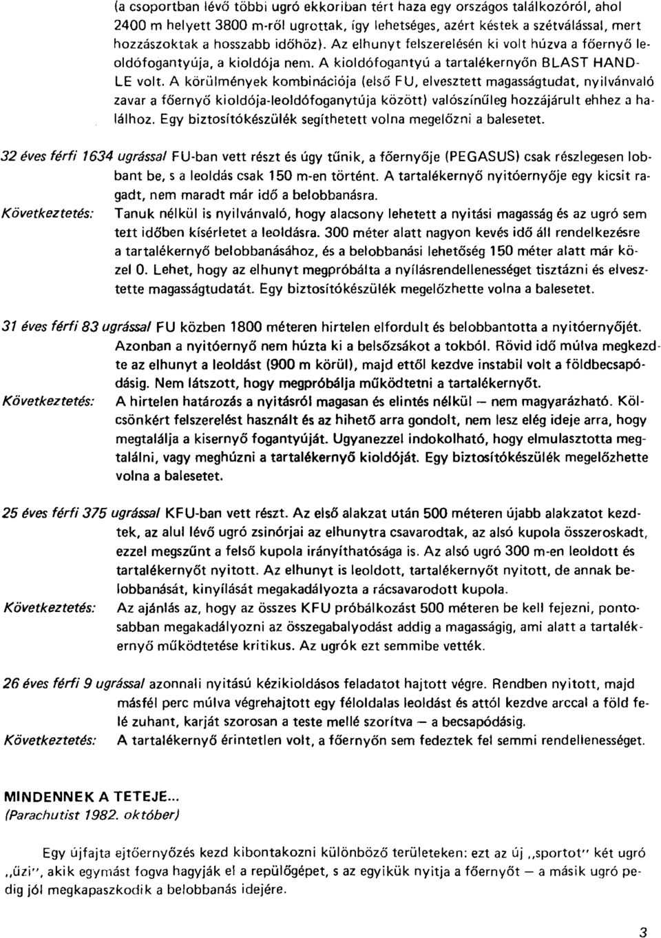 A körülmények kombinációja (első FU, elvesztett magasságtudat, nyilvánvaló zavar a főernyő kioldója-leoldófoganytúja között) valószínűleg hozzájárult ehhez a halálhoz.