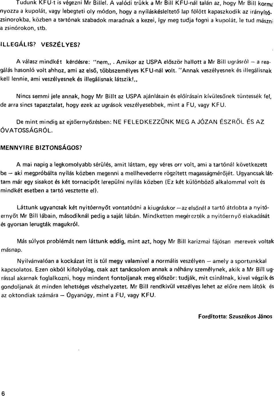 szabadok maradnak a kezei, így meg tudja fogni a kupolát, le tud mászni a zsinórokon, stb. ILLEGÁLIS? VESZÉLYES? A válasz mindkét kérdésre: "nem,,.