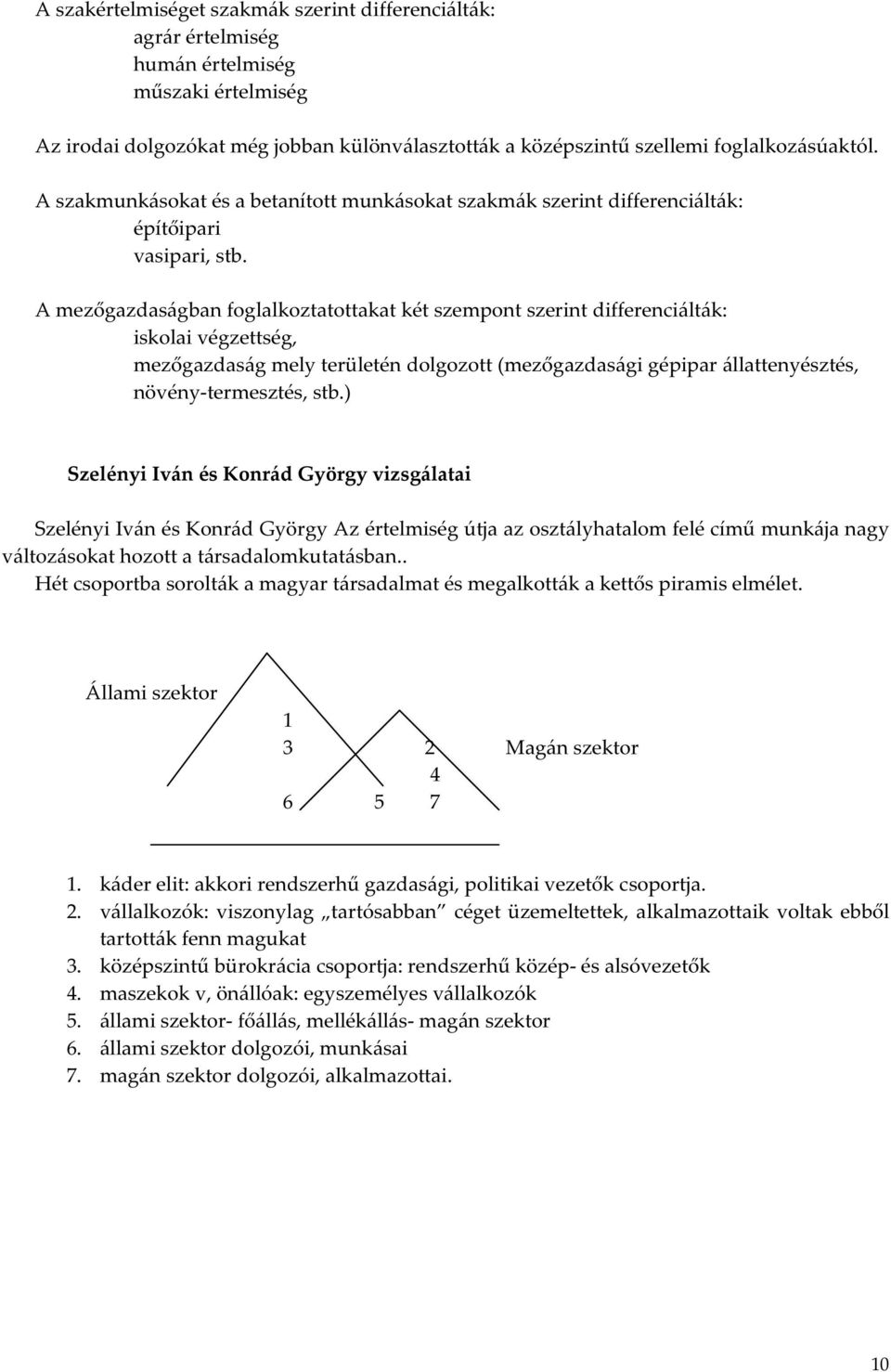 A mezőgazdaságban foglalkoztatottakat két szempont szerint differenciálták: iskolai végzettség, mezőgazdaság mely területén dolgozott (mezőgazdasági gépipar állattenyésztés, növény-termesztés, stb.