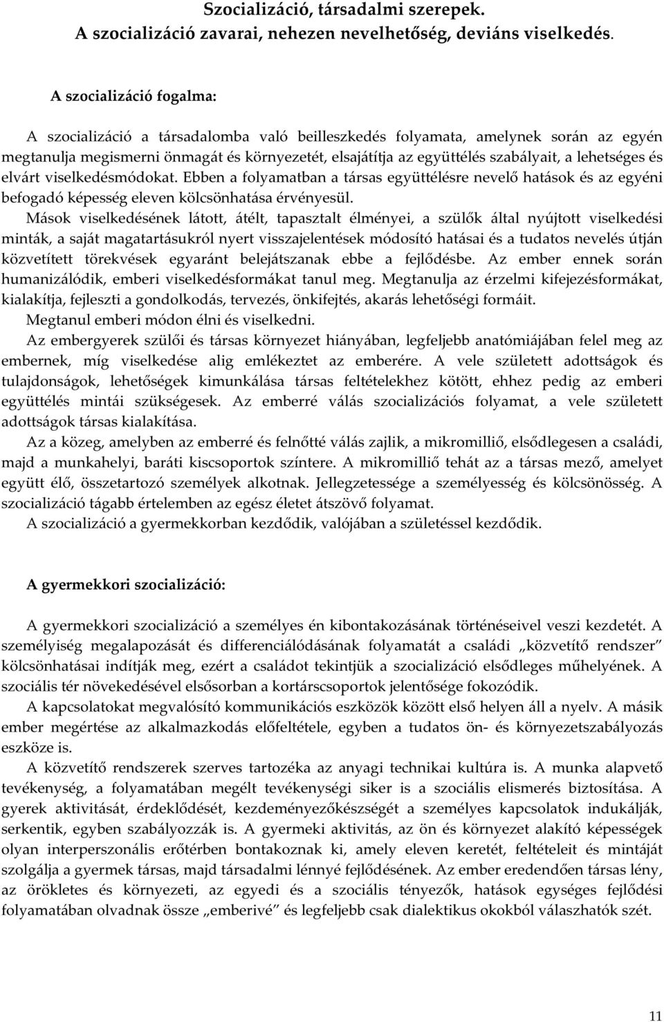lehetséges és elvárt viselkedésmódokat. Ebben a folyamatban a társas együttélésre nevelő hatások és az egyéni befogadó képesség eleven kölcsönhatása érvényesül.