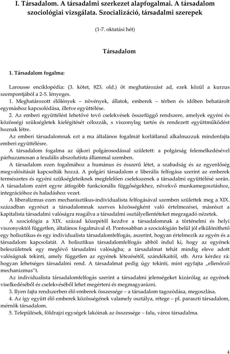Meghatározott élőlények növények, állatok, emberek térben és időben behatárolt egymáshoz kapcsolódása, illetve együttélése. 2.