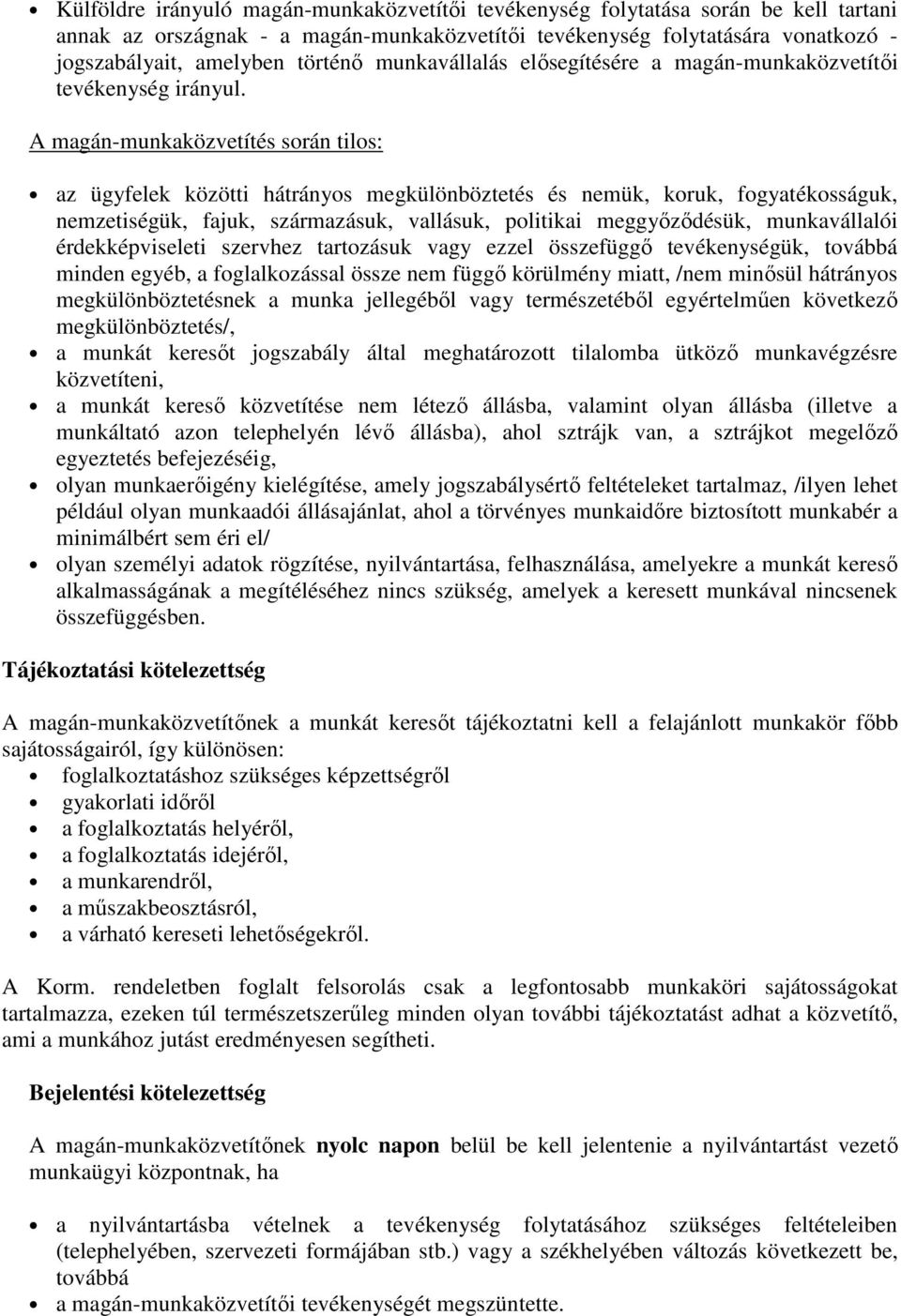 A magán-munkaközvetítés során tilos: az ügyfelek közötti hátrányos megkülönböztetés és nemük, koruk, fogyatékosságuk, nemzetiségük, fajuk, származásuk, vallásuk, politikai meggyızıdésük,