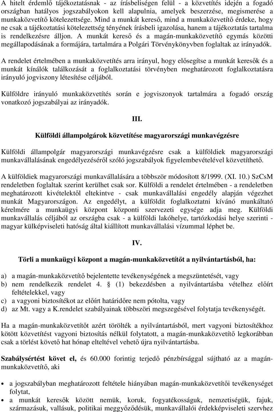 A munkát keresı és a magán-munkaközvetítı egymás közötti megállapodásának a formájára, tartalmára a Polgári Törvénykönyvben foglaltak az irányadók.