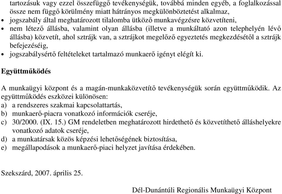 megkezdésétıl a sztrájk befejezéséig, jogszabálysértı feltételeket tartalmazó munkaerı igényt elégít ki. Együttmőködés A munkaügyi központ és a magán-munkaközvetítı tevékenységük során együttmőködik.