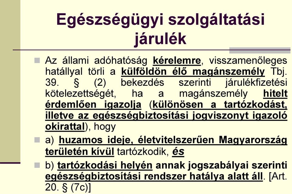 illetve az egészségbiztosítási jogviszonyt igazoló okirattal), hogy a) huzamos ideje, életvitelszerűen Magyarország területén kívül