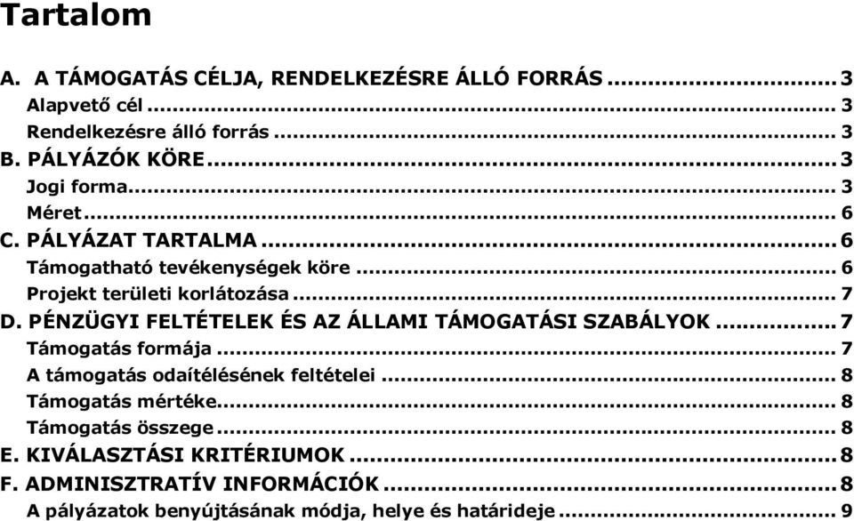 PÉNZÜGYI FELTÉTELEK ÉS AZ ÁLLAMI TÁMOGATÁSI SZABÁLYOK...7 Támogatás formája... 7 A támogatás odaítélésének feltételei.