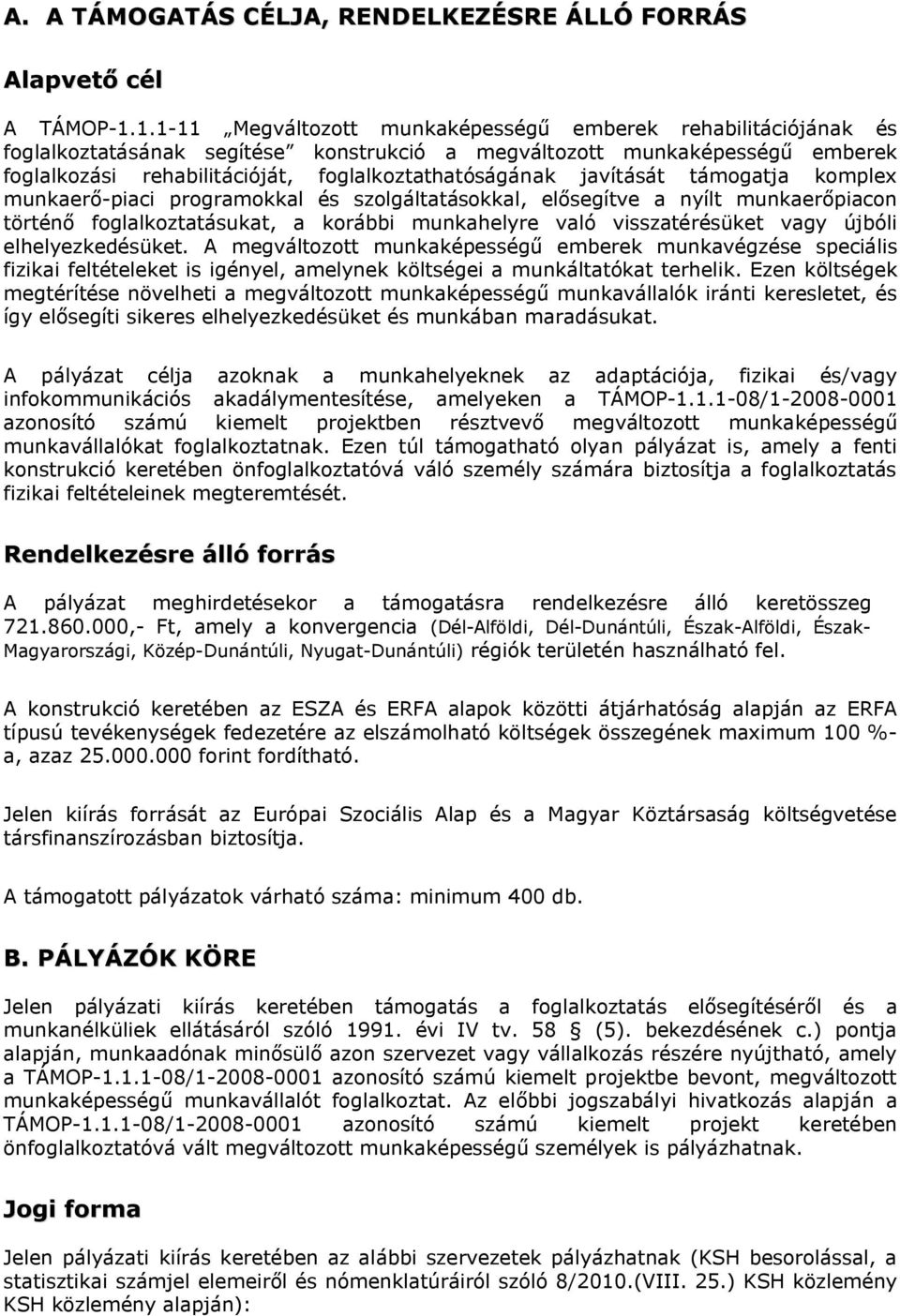 javítását támogatja komplex munkaerő-piaci programokkal és szolgáltatásokkal, elősegítve a nyílt munkaerőpiacon történő foglalkoztatásukat, a korábbi munkahelyre való visszatérésüket vagy újbóli