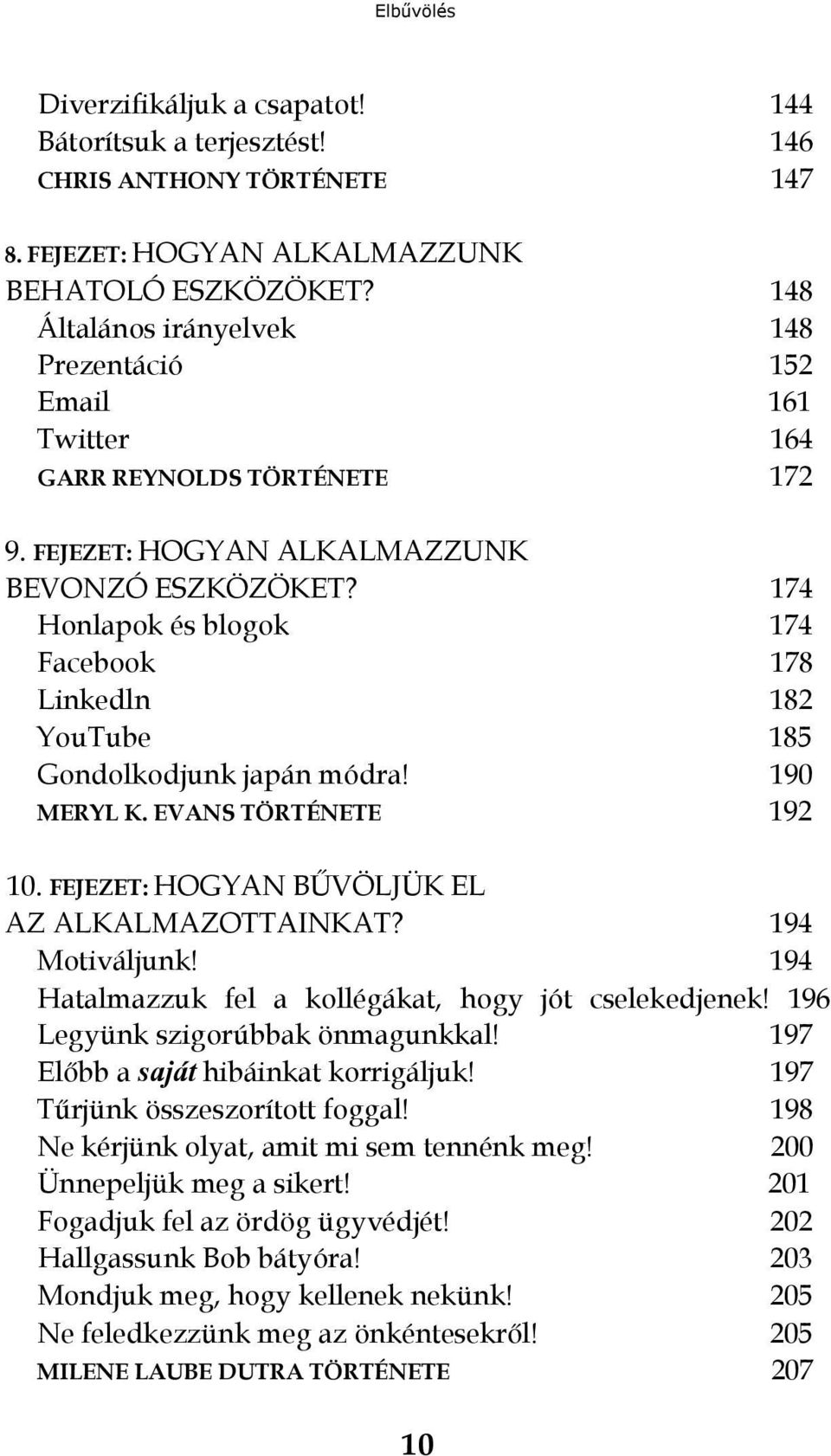 174 Honlapok és blogok 174 Facebook 178 Linkedln 182 YouTube 185 Gondolkodjunk japán módra! 190 MERYL K. EVANS TÖRTÉNETE 192 10. FEJEZET: HOGYAN BŰVÖLJÜK EL AZ ALKALMAZOTTAINKAT? 194 Motiváljunk!