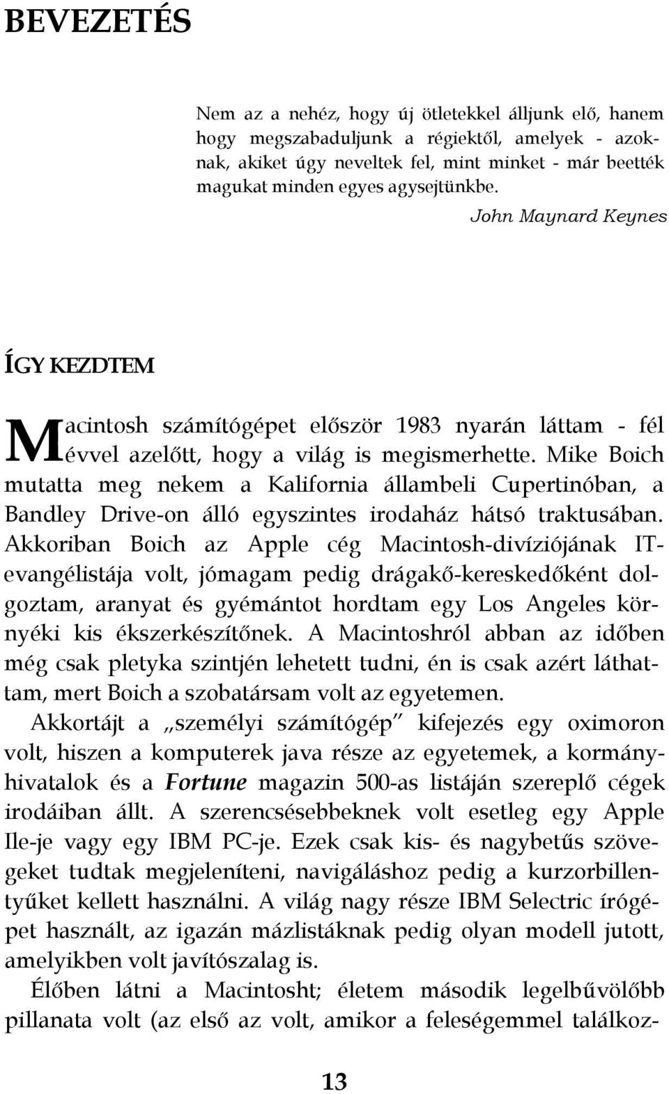Mike Boich mutatta meg nekem a Kalifornia állambeli Cupertinóban, a Bandley Drive-on álló egyszintes irodaház hátsó traktusában.