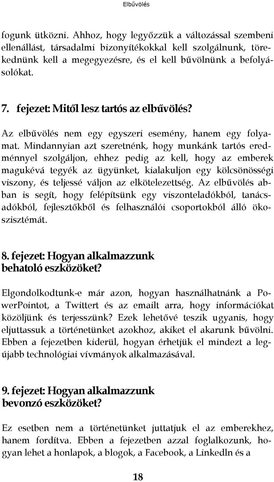 Mindannyian azt szeretnénk, hogy munkánk tartós eredménnyel szolgáljon, ehhez pedig az kell, hogy az emberek magukévá tegyék az ügyünket, kialakuljon egy kölcsönösségi viszony, és teljessé váljon az