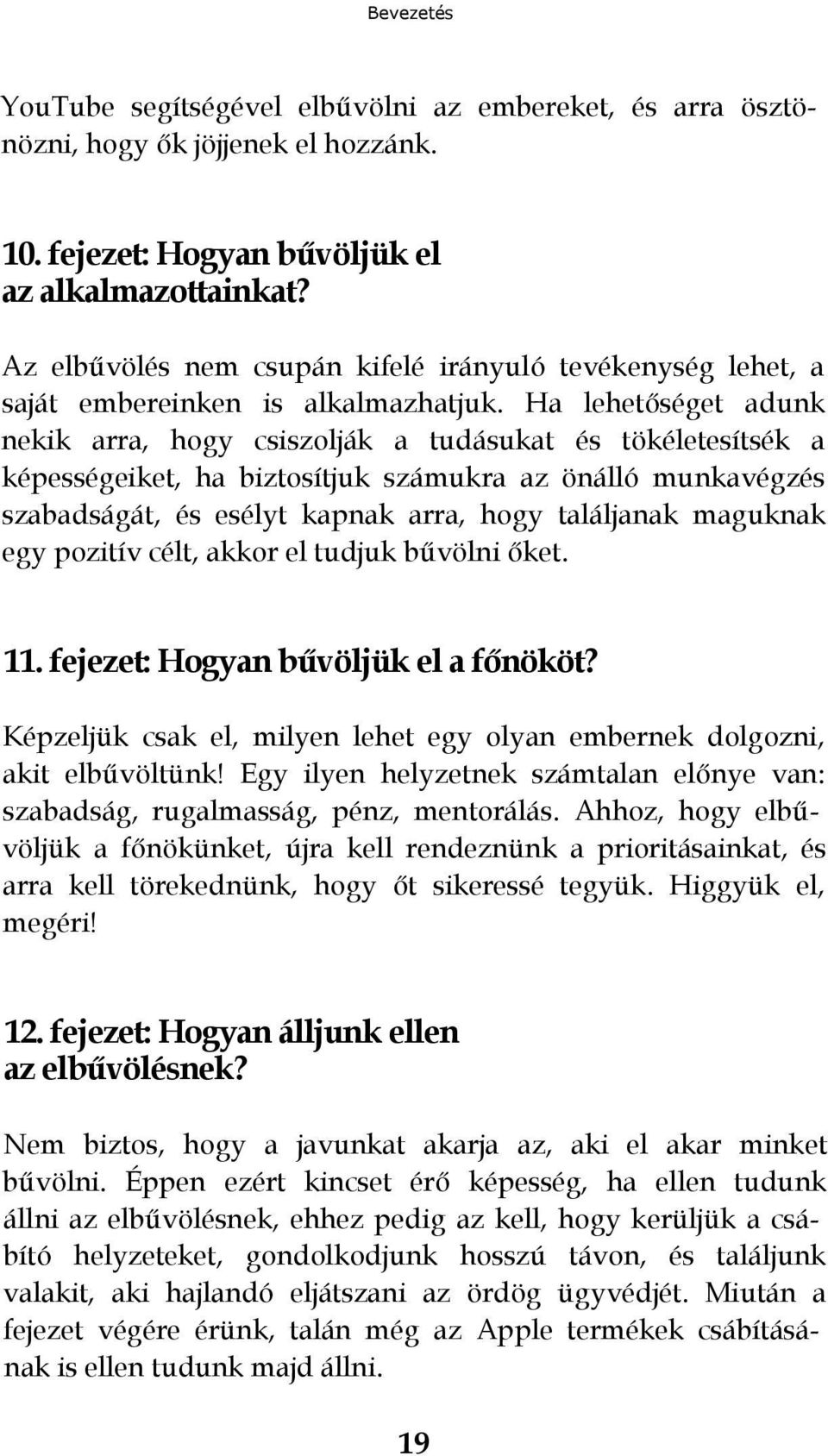 Ha lehetőséget adunk nekik arra, hogy csiszolják a tudásukat és tökéletesítsék a képességeiket, ha biztosítjuk számukra az önálló munkavégzés szabadságát, és esélyt kapnak arra, hogy találjanak