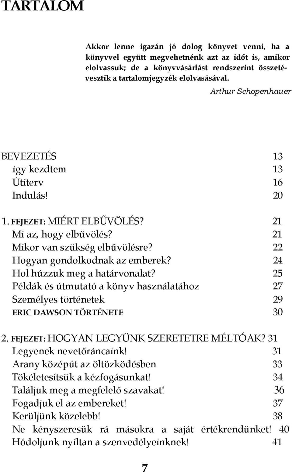 24 Hol húzzuk meg a határvonalat? 25 Példák és útmutató a könyv használatához 27 Személyes történetek 29 ERIC DAWSON TÖRTÉNETE 30 2. FEJEZET: HOGYAN LEGYÜNK SZERETETRE MÉLTÓAK?