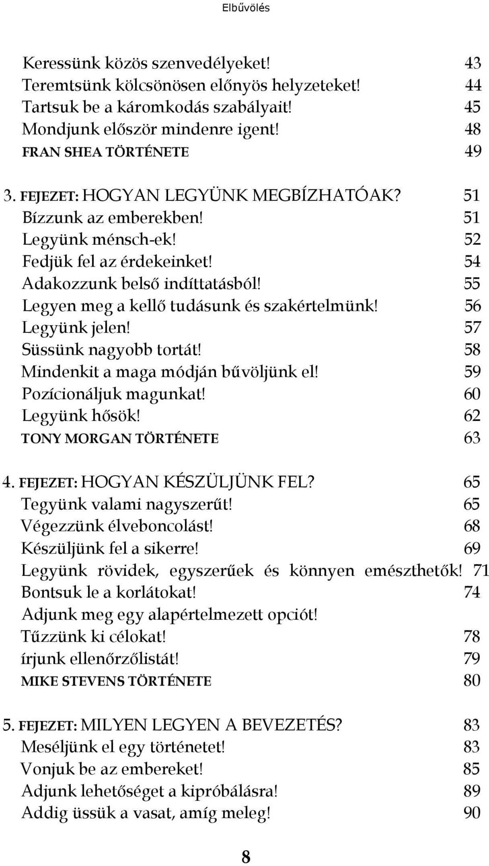 56 Legyünk jelen! 57 Süssünk nagyobb tortát! 58 Mindenkit a maga módján bűvöljünk el! 59 Pozícionáljuk magunkat! 60 Legyünk hősök! 62 TONY MORGAN TÖRTÉNETE 63 4. FEJEZET: HOGYAN KÉSZÜLJÜNK FEL?