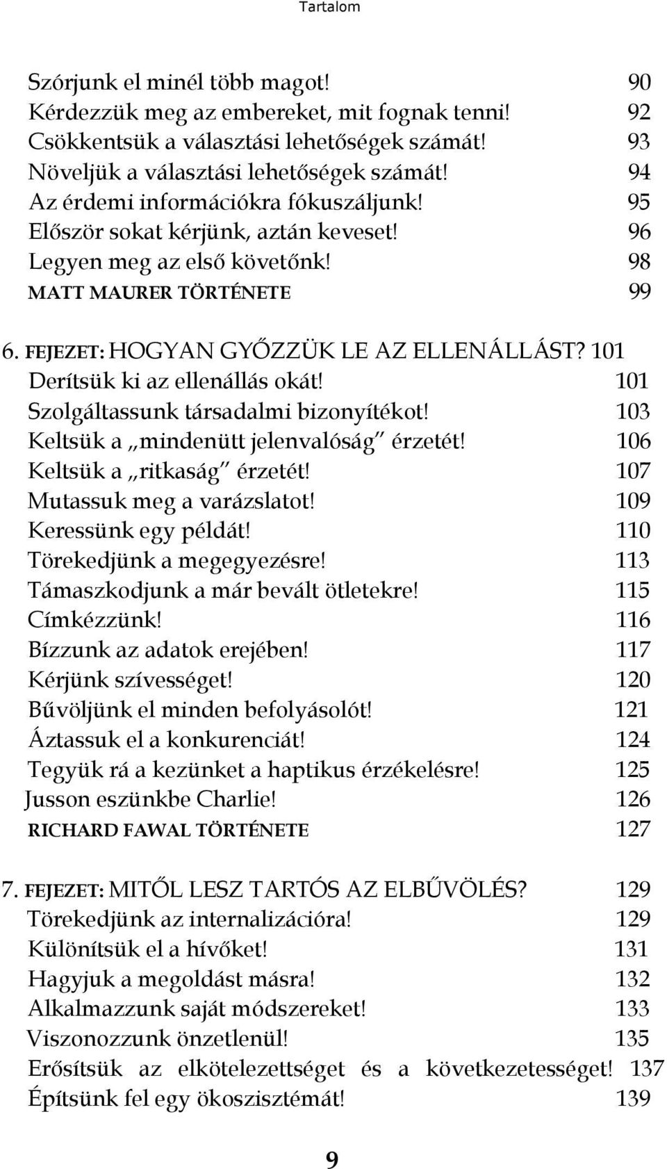 101 Derítsük ki az ellenállás okát! 101 Szolgáltassunk társadalmi bizonyítékot! 103 Keltsük a mindenütt jelenvalóság érzetét! 106 Keltsük a ritkaság érzetét! 107 Mutassuk meg a varázslatot!
