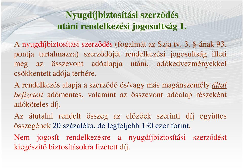 A rendelkezés alapja a szerződő és/vagy más magánszemély által befizetett adómentes, valamint az összevont adóalap részeként adóköteles díj.