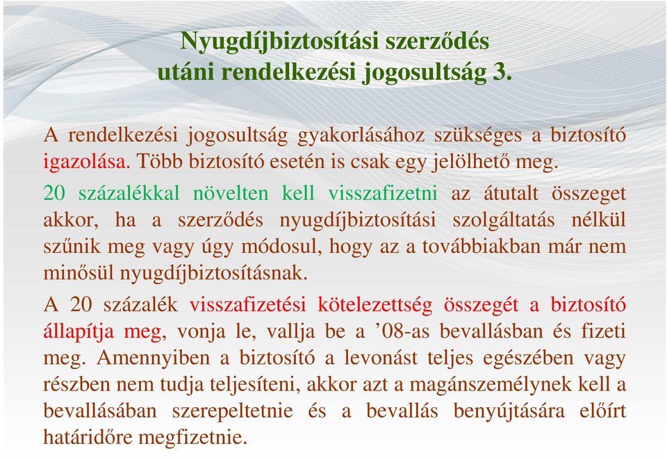 minősül nyugdíjbiztosításnak. A 20 százalék visszafizetési kötelezettség összegét a biztosító állapítja meg, vonja le, vallja be a 08-as bevallásban és fizeti meg.