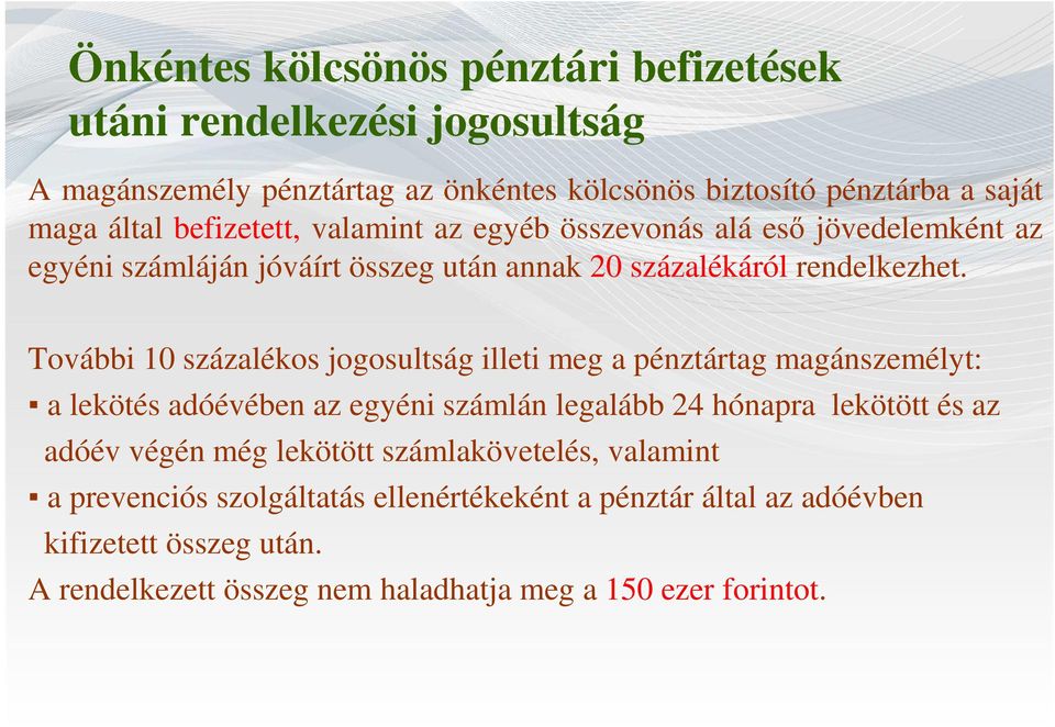 További 10 százalékos jogosultság illeti meg a pénztártag magánszemélyt: a lekötés adóévében az egyéni számlán legalább 24 hónapra lekötött és az adóév végén még