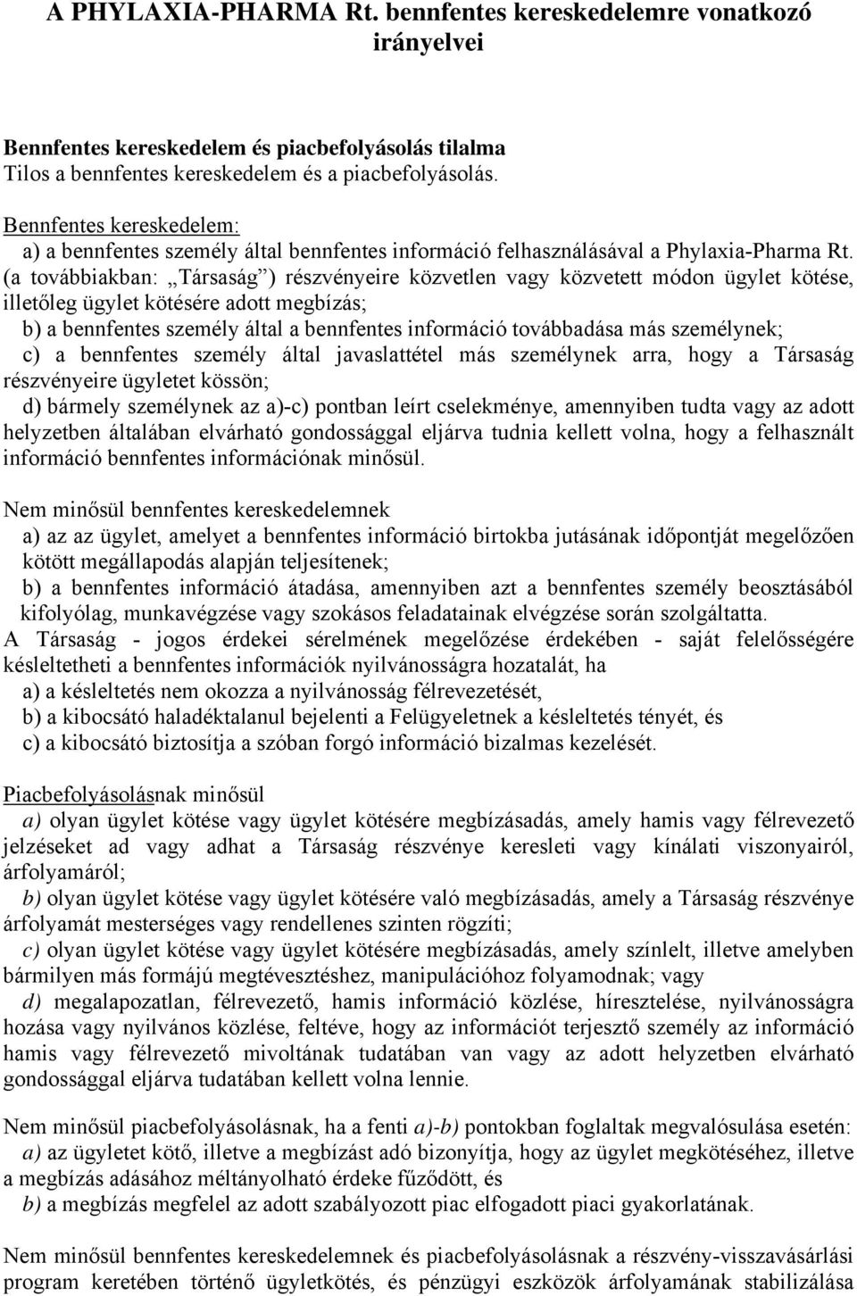 (a továbbiakban: Társaság ) részvényeire közvetlen vagy közvetett módon ügylet kötése, illetőleg ügylet kötésére adott megbízás; b) a bennfentes személy által a bennfentes információ továbbadása más