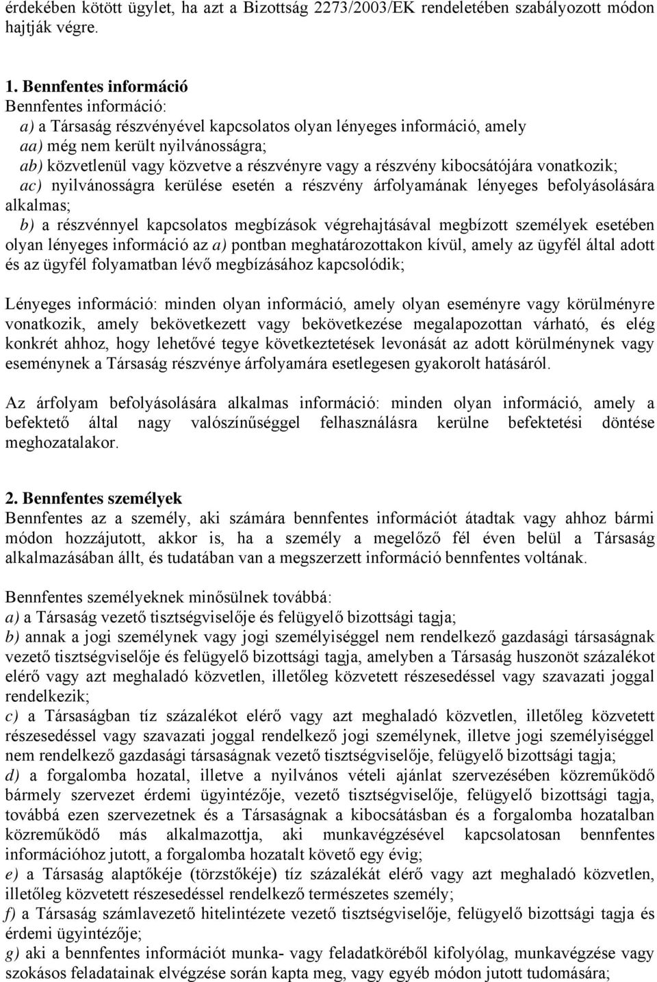 a részvény kibocsátójára vonatkozik; ac) nyilvánosságra kerülése esetén a részvény árfolyamának lényeges befolyásolására alkalmas; b) a részvénnyel kapcsolatos megbízások végrehajtásával megbízott