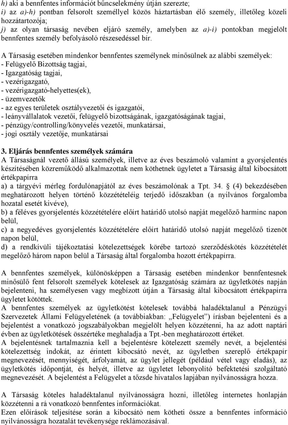 A Társaság esetében mindenkor bennfentes személynek minősülnek az alábbi személyek: - Felügyelő Bizottság tagjai, - Igazgatóság tagjai, - vezérigazgató, - vezérigazgató-helyettes(ek), - üzemvezetők -