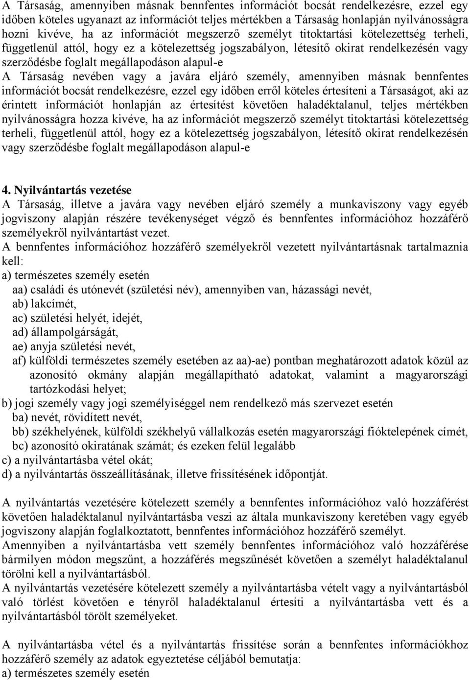 alapul-e A Társaság nevében vagy a javára eljáró személy, amennyiben másnak bennfentes információt bocsát rendelkezésre, ezzel egy időben erről köteles értesíteni a Társaságot, aki az érintett