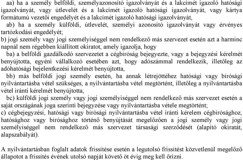 személyiséggel nem rendelkező más szervezet esetén azt a harminc napnál nem régebben kiállított okiratot, amely igazolja, hogy ba) a belföldi gazdálkodó szervezetet a cégbíróság bejegyezte, vagy a