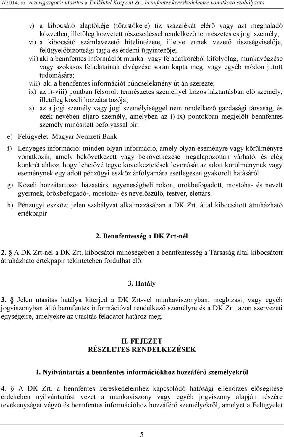 szokásos feladatainak elvégzése során kapta meg, vagy egyéb módon jutott tudomására; viii) aki a bennfentes információt bűncselekmény útján szerezte; ix) az i)-viii) pontban felsorolt természetes