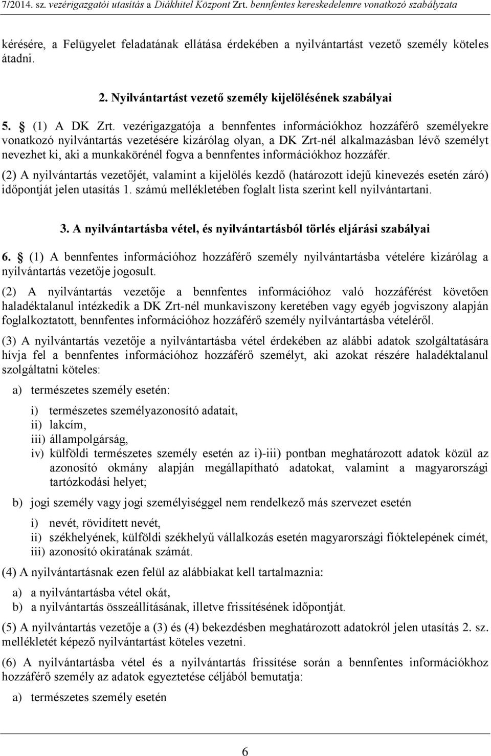 bennfentes információkhoz hozzáfér. (2) A nyilvántartás vezetőjét, valamint a kijelölés kezdő (határozott idejű kizés esetén záró) időpontját jelen utasítás 1.