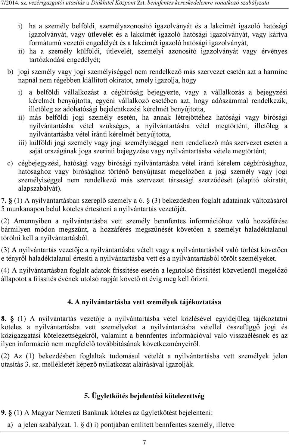 személyiséggel nem rendelkező más szervezet esetén azt a harminc napnál nem régebben kiállított okiratot, amely igazolja, hogy i) a belföldi vállalkozást a cégbíróság bejegyezte, vagy a vállalkozás a