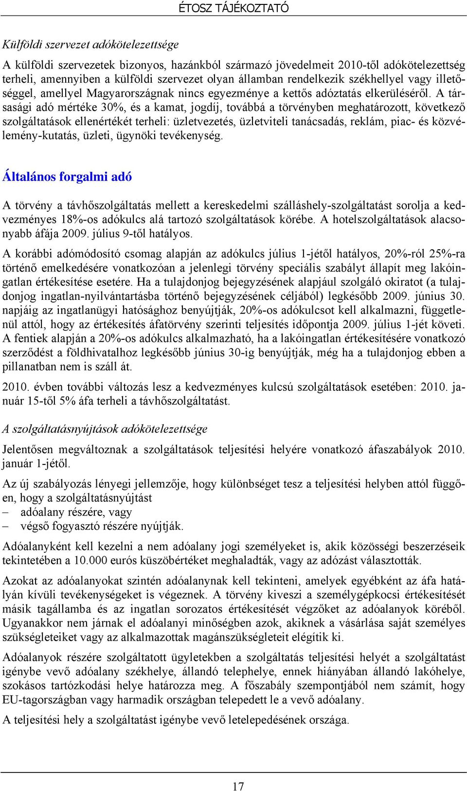 A társasági adó mértéke 30%, és a kamat, jogdíj, továbbá a törvényben meghatározott, következő szolgáltatások ellenértékét terheli: üzletvezetés, üzletviteli tanácsadás, reklám, piac- és