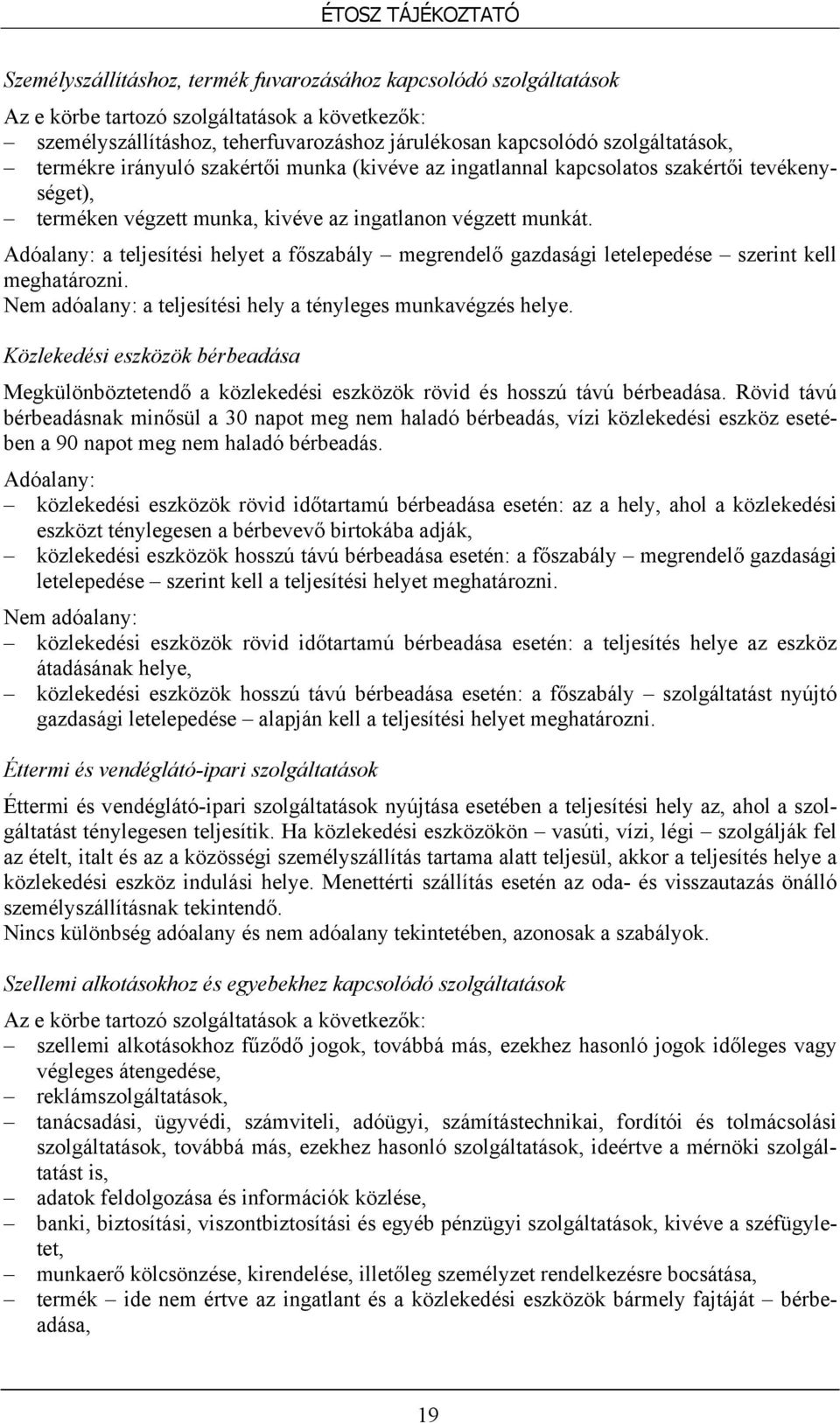 Adóalany: a teljesítési helyet a főszabály megrendelő gazdasági letelepedése szerint kell meghatározni. Nem adóalany: a teljesítési hely a tényleges munkavégzés helye.