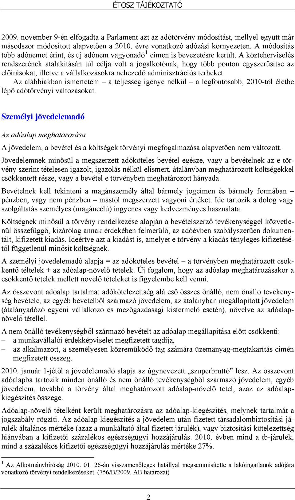 A közteherviselés rendszerének átalakításán túl célja volt a jogalkotónak, hogy több ponton egyszerűsítse az előírásokat, illetve a vállalkozásokra nehezedő adminisztrációs terheket.