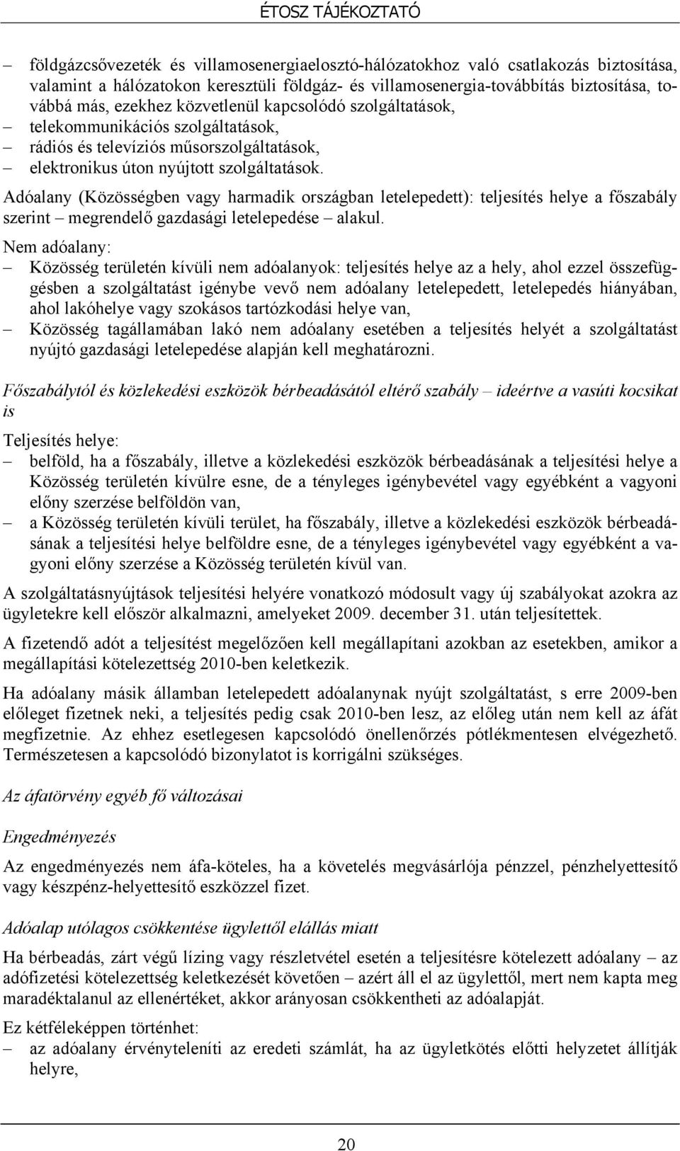 Adóalany (Közösségben vagy harmadik országban letelepedett): teljesítés helye a főszabály szerint megrendelő gazdasági letelepedése alakul.