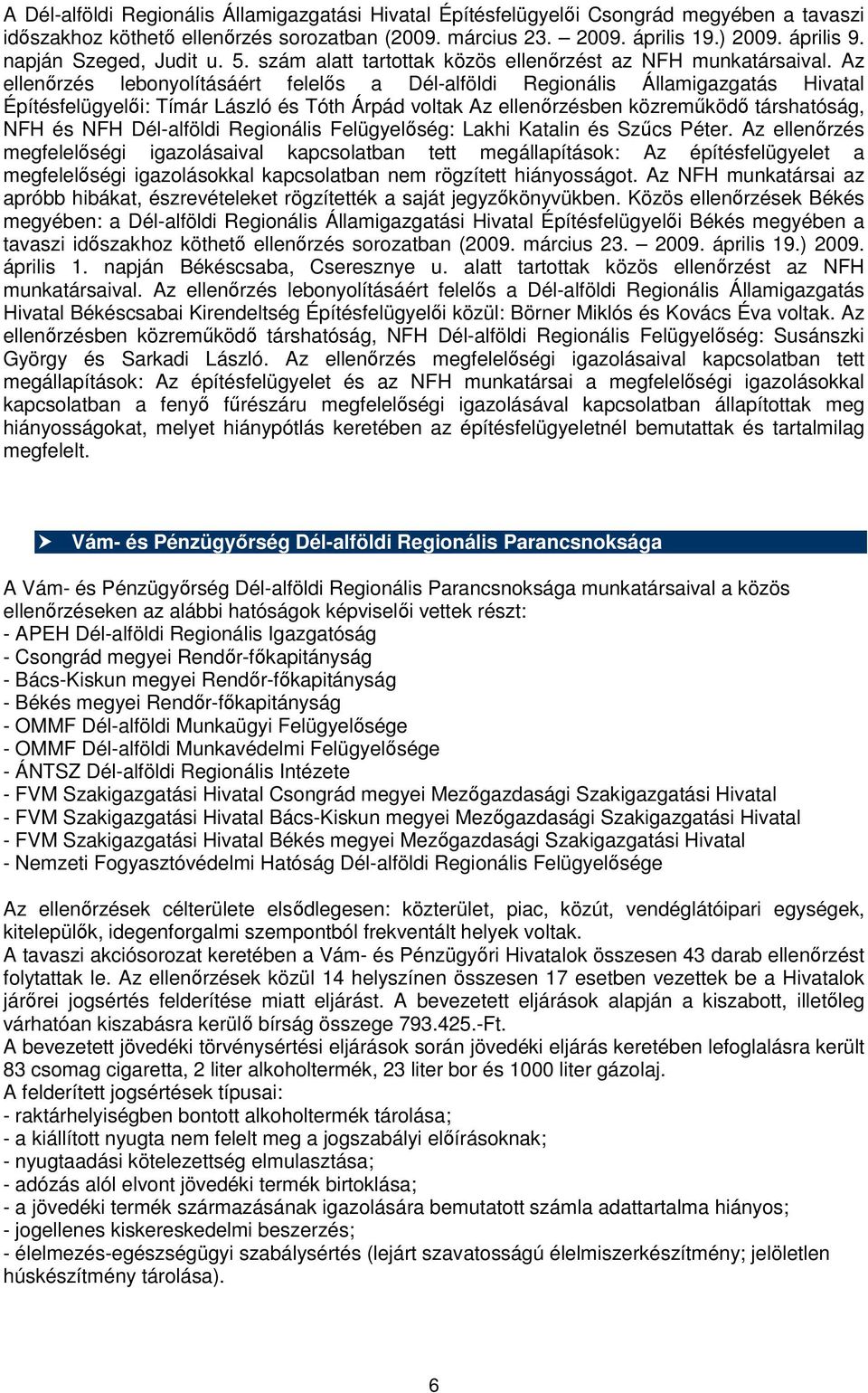 Az ellenőrzés lebonyolításáért felelős a Dél-alföldi Regionális Államigazgatás Hivatal Építésfelügyelői: Tímár László és Tóth Árpád voltak Az ellenőrzésben közreműködő társhatóság, NFH és NFH