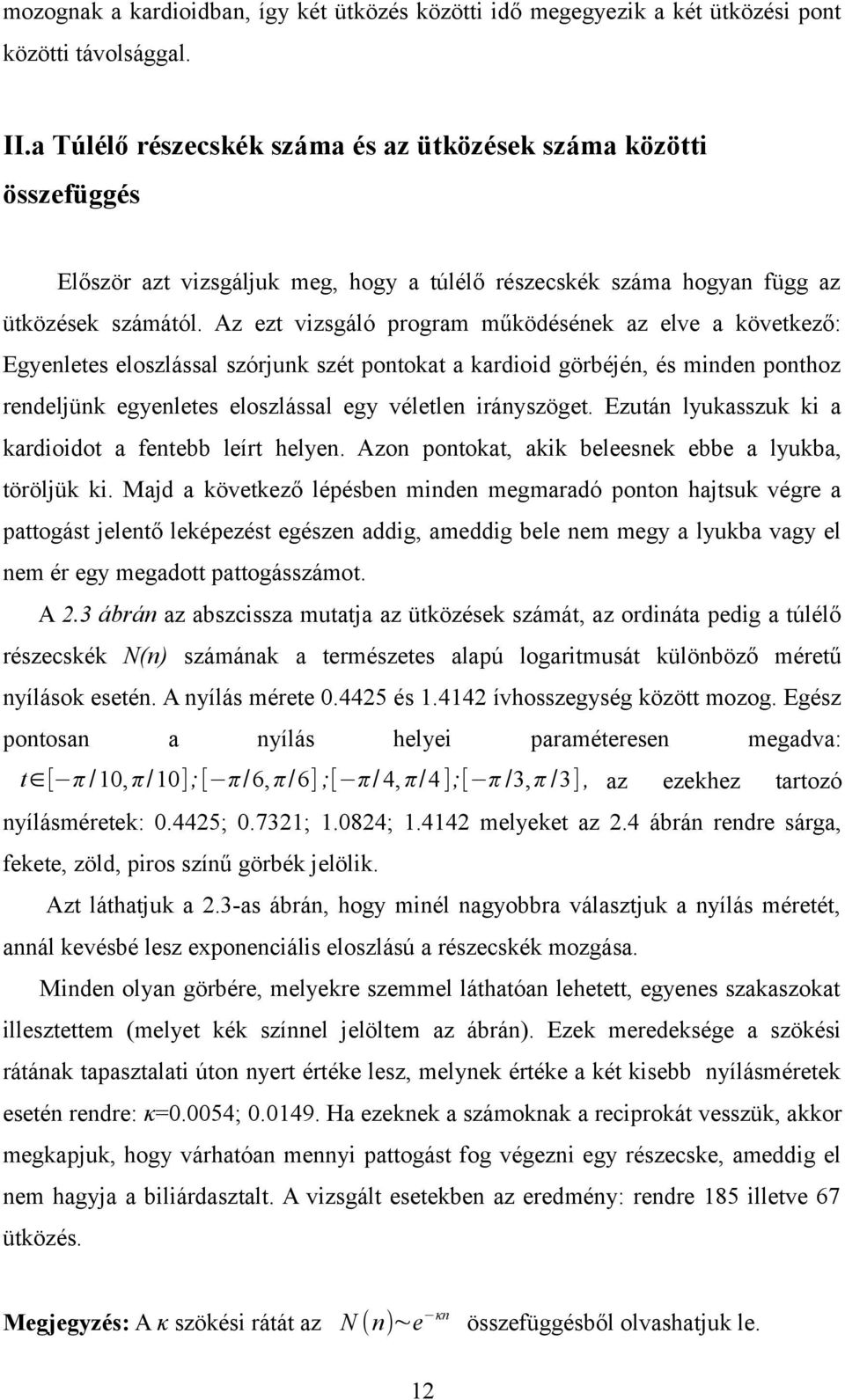 Az ezt vizsgáló program működéséek az elve a következő: Egyeletes eloszlással szórjuk szét potokat a kardioid görbéjé, és mide pothoz redeljük egyeletes eloszlással egy véletle iráyszöget.