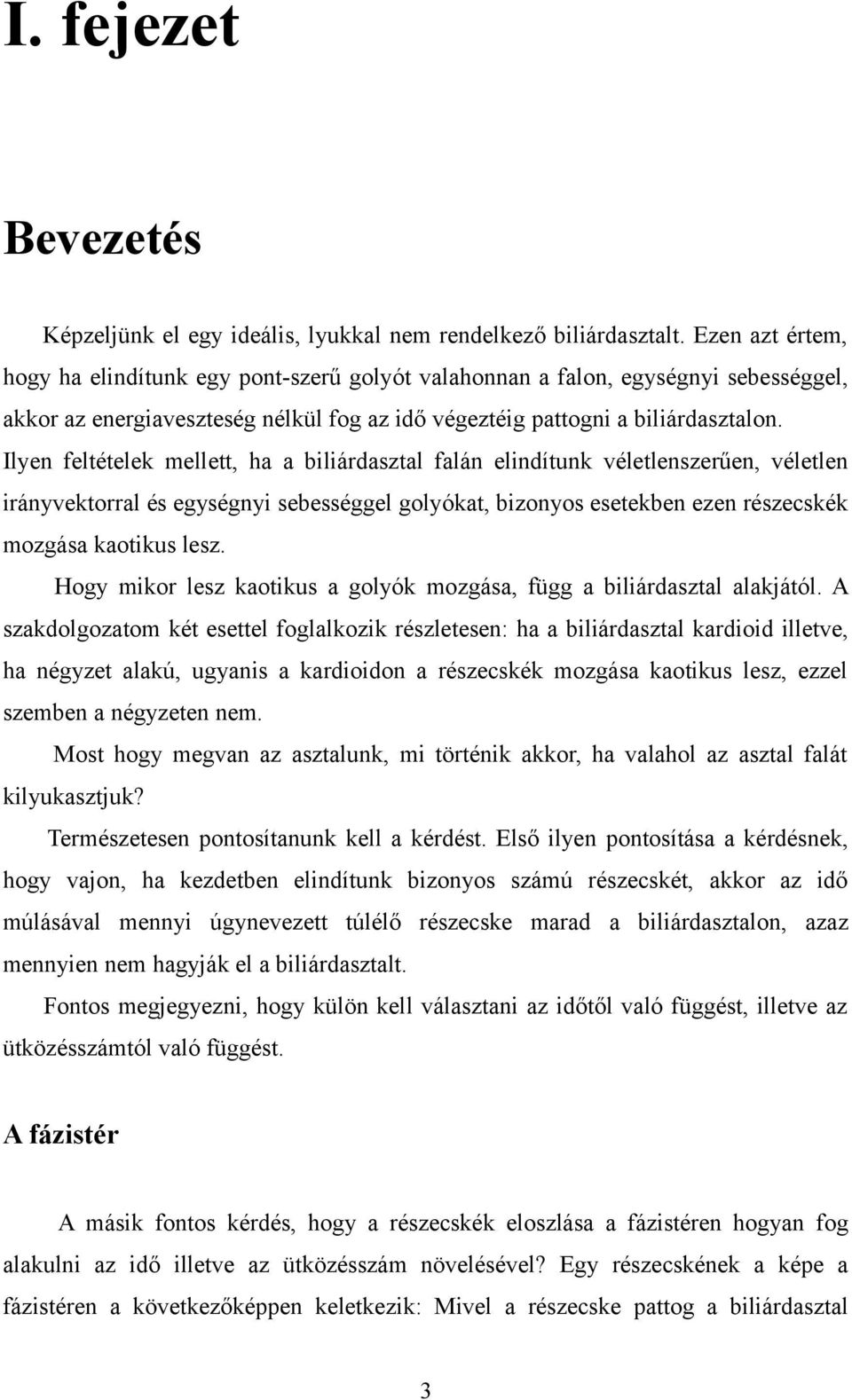 Ilye feltételek mellett, ha a biliárdasztal falá elidítuk véletleszerűe, véletle iráyvektorral és egységyi sebességgel golyókat, bizoyos esetekbe eze részecskék mozgása kaotikus lesz.