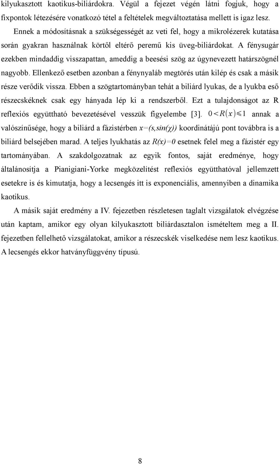 A féysugár ezekbe midaddig visszapatta, ameddig a beesési szög az úgyevezett határszögél agyobb. Ellekező esetbe azoba a féyyaláb megtörés utá kilép és csak a másik része verődik vissza.