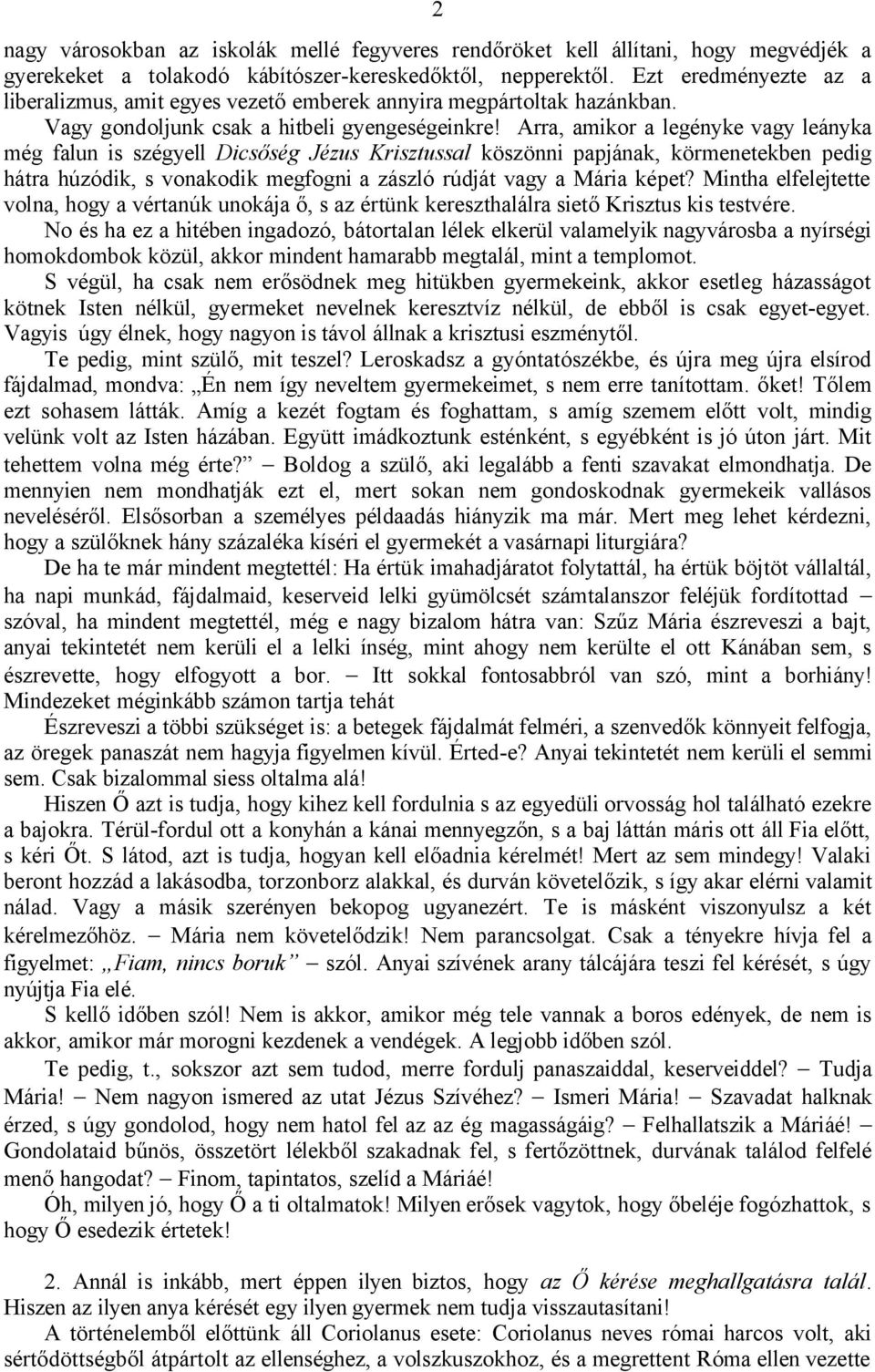 Arra, amikor a legényke vagy leányka még falun is szégyell Dicsőség Jézus Krisztussal köszönni papjának, körmenetekben pedig hátra húzódik, s vonakodik megfogni a zászló rúdját vagy a Mária képet?