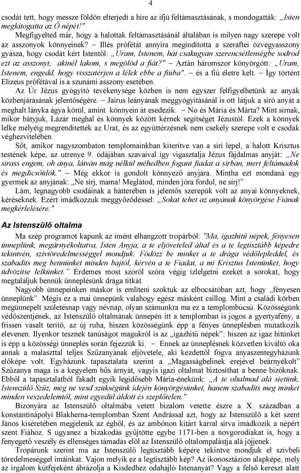 Illés prófétát annyira megindította a szeraftei özvegyasszony gyásza, hogy csodát kért Istentől: Uram, Istenem, hát csakugyan szerencsétlenségbe sodrod ezt az asszonyt, akinél lakom, s megölöd a fiát?