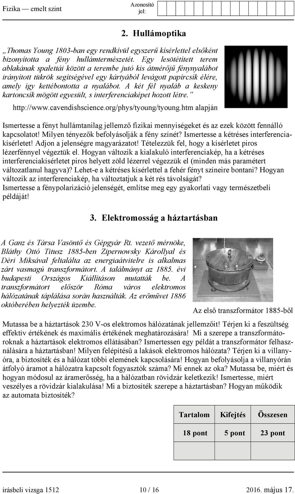 A két fél nyaláb a keskeny kartoncsík mögött egyesült, s interferenciaképet hozott létre. http://www.cavendishscience.org/phys/tyoung/tyoung.