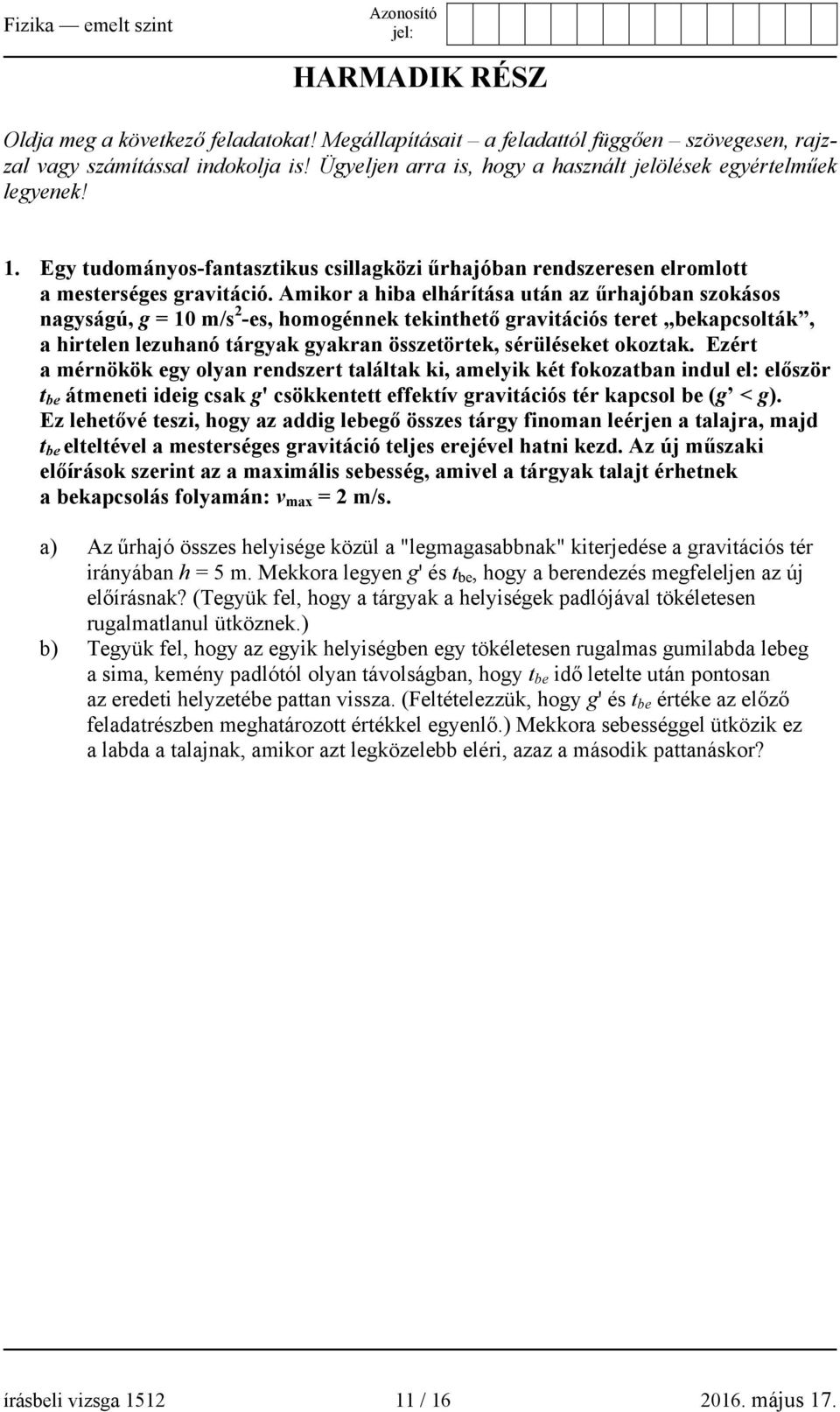 Amikor a hiba elhárítása után az űrhajóban szokásos nagyságú, g = 10 m/s 2 -es, homogénnek tekinthető gravitációs teret bekapcsolták, a hirtelen lezuhanó tárgyak gyakran összetörtek, sérüléseket