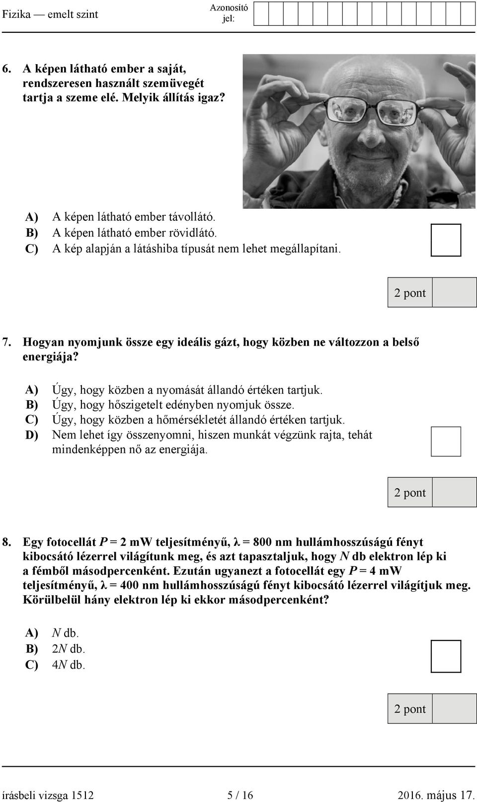 A) Úgy, hogy közben a nyomását állandó értéken tartjuk. B) Úgy, hogy hőszigetelt edényben nyomjuk össze. C) Úgy, hogy közben a hőmérsékletét állandó értéken tartjuk.