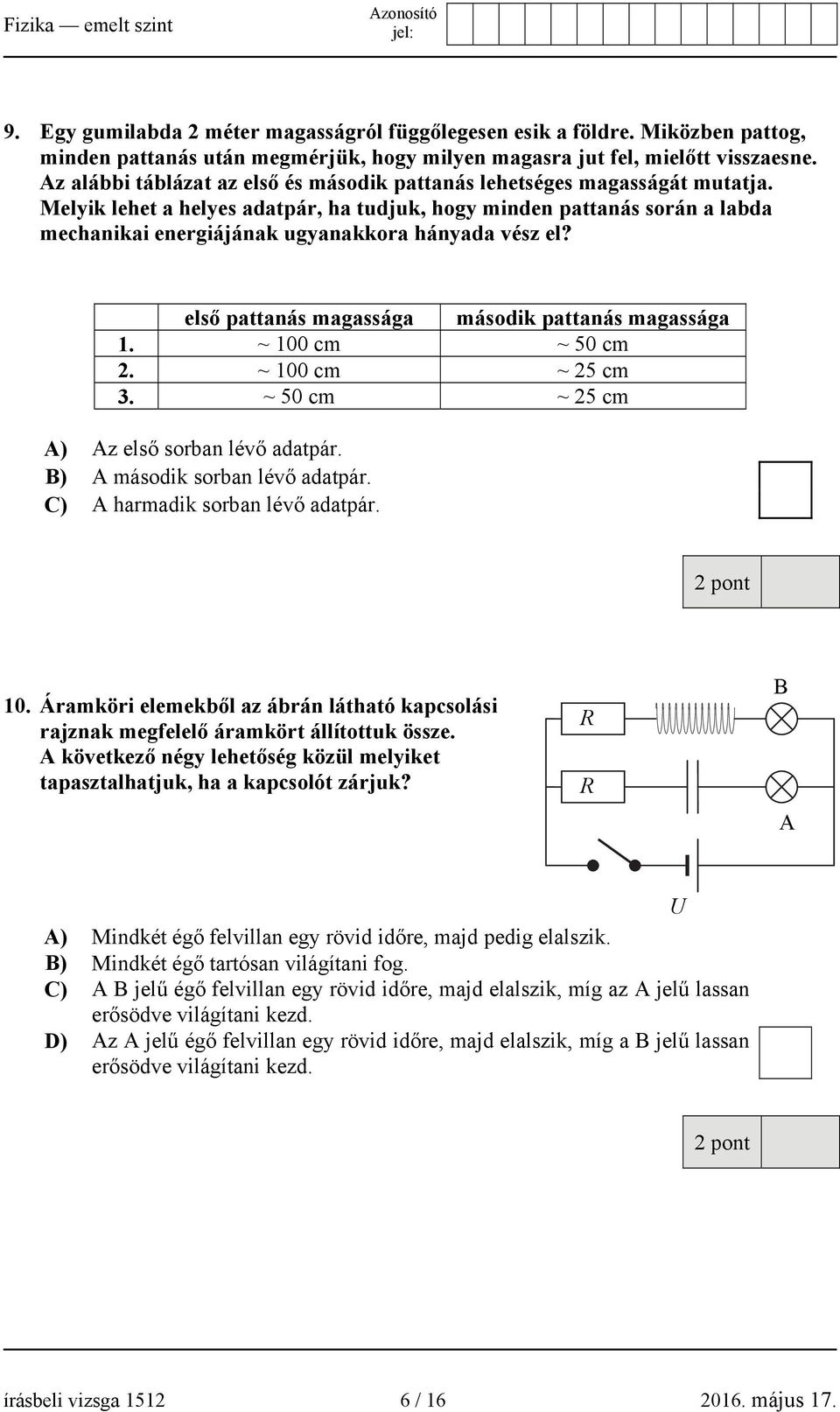 Melyik lehet a helyes adatpár, ha tudjuk, hogy minden pattanás során a labda mechanikai energiájának ugyanakkora hányada vész el? első pattanás magassága második pattanás magassága 1.