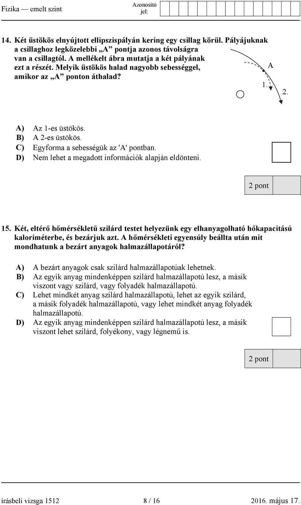 C) Egyforma a sebességük az 'A' pontban. D) Nem lehet a megadott információk alapján eldönteni. 15.