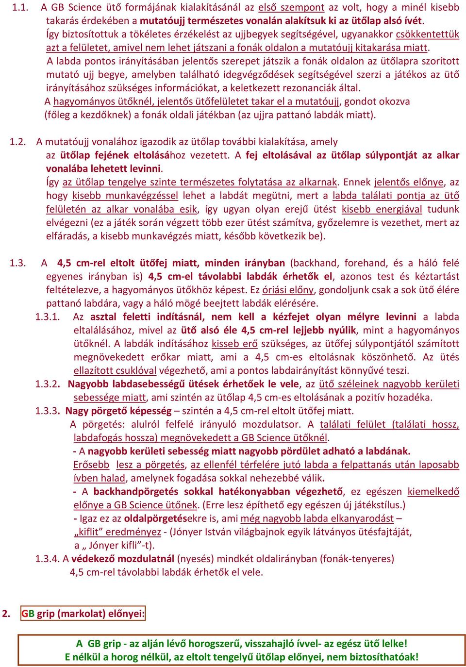 A labda pontos irányításában jelentős szerepet játszik a fonák oldalon az ütőlapra szorított mutató ujj begye, amelyben található idegvégződések segítségével szerzi a játékos az ütő irányításához