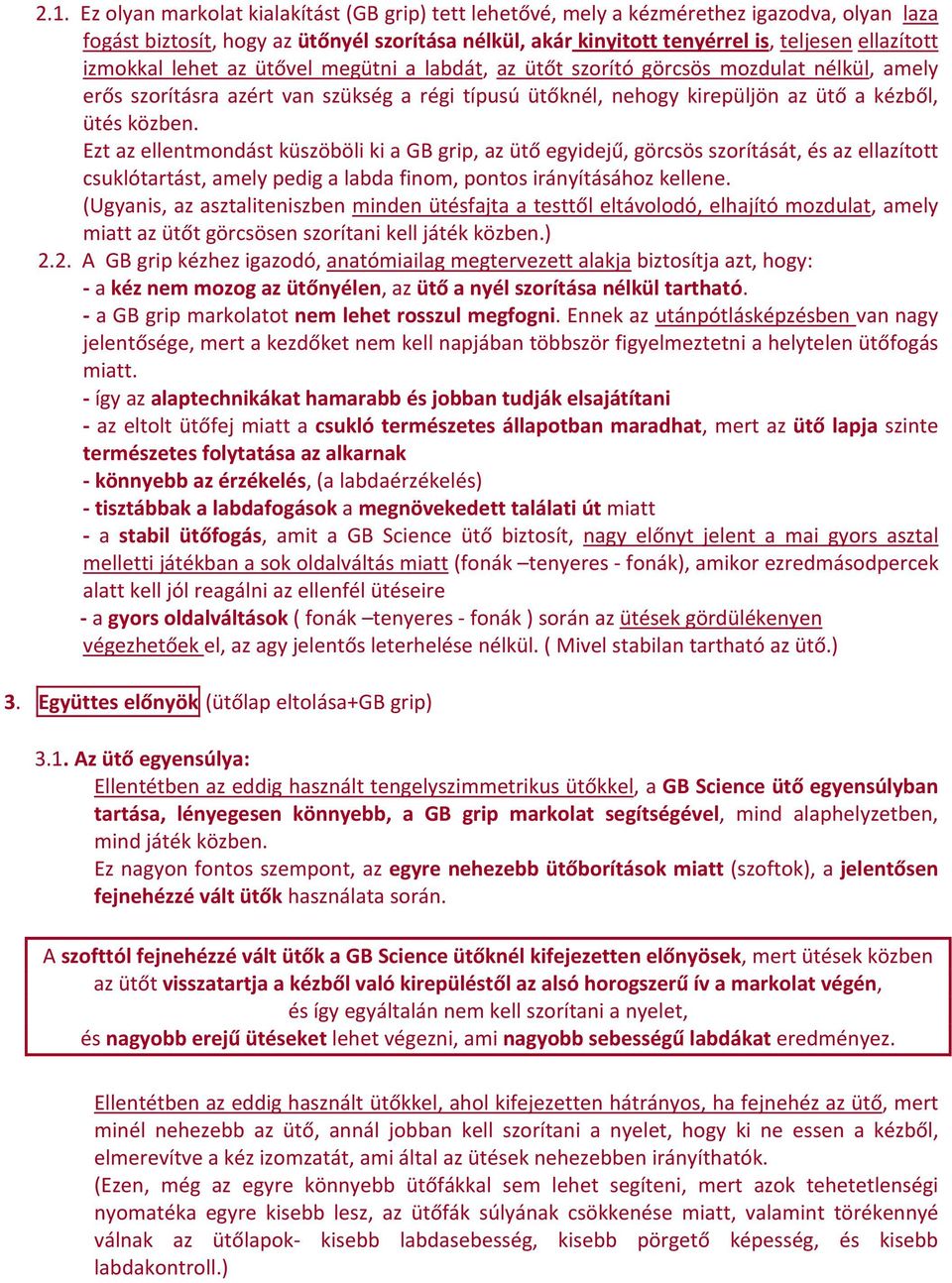 Ezt az ellentmondást küszöböli ki a GB grip, az ütő egyidejű, görcsös szorítását, és az ellazított csuklótartást, amely pedig a labda finom, pontos irányításához kellene.