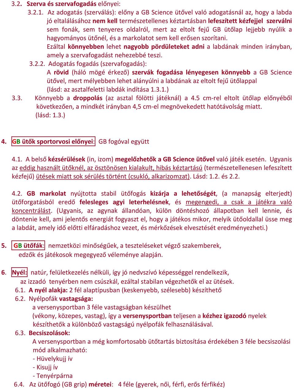 oldalról, mert az eltolt fejű GB ütőlap lejjebb nyúlik a hagyományos ütőnél, és a markolatot sem kell erősen szorítani.