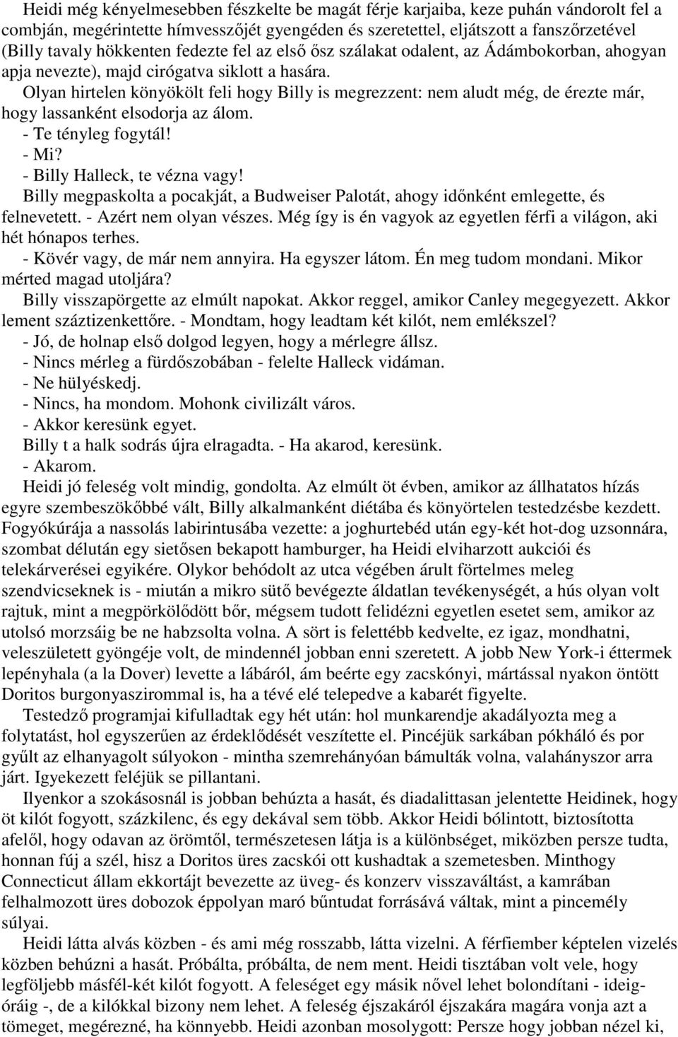 Olyan hirtelen könyökölt feli hogy Billy is megrezzent: nem aludt még, de érezte már, hogy lassanként elsodorja az álom. - Te tényleg fogytál! - Mi? - Billy Halleck, te vézna vagy!