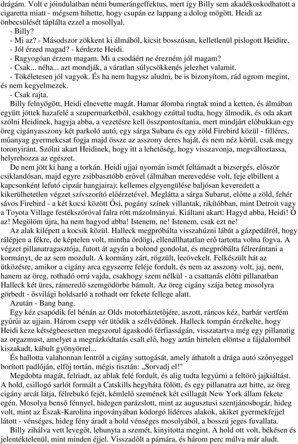 - Ragyogóan érzem magam. Mi a csodáért ne érezném jól magam? - Csak... néha... azt mondják, a váratlan súlycsökkenés jelezhet valamit. - Tökéletesen jól vagyok.